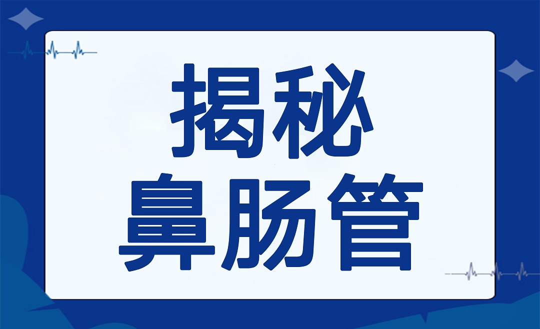 杭明科普 | “生命通路”鼻肠管揭秘，你不知道的都在这里！
